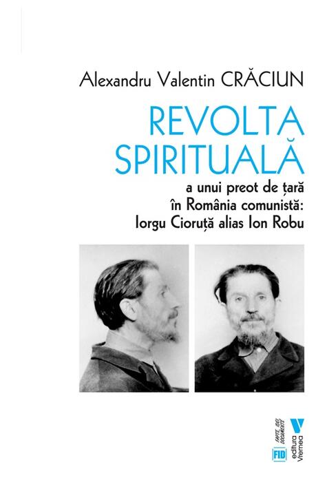 Copertă produs Revolta spirituală a unui preot de țară &icirc;n Rom&acirc;nia comunistă: Iorgu Cioruță alias Ion Robu