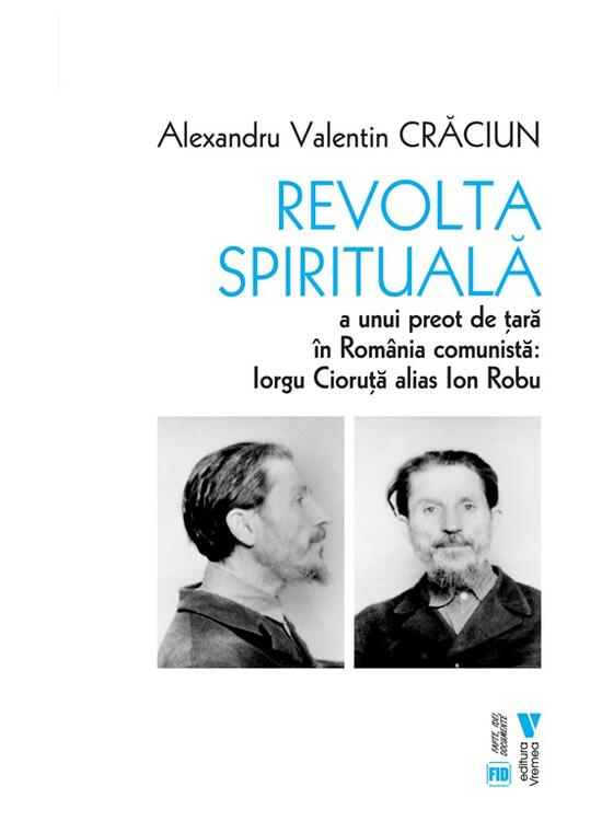 Copertă produs Revolta spirituală a unui preot de țară &icirc;n Rom&acirc;nia comunistă: Iorgu Cioruță alias Ion Robu - gallery big 1