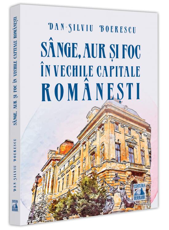 Copertă produs S&acirc;nge, aur și foc &icirc;n vechile capitale rom&acirc;nești - gallery big 1