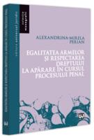 Egalitatea armelor și respectarea dreptului la apărare &icirc;n cursul procesului penal