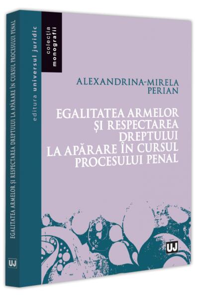 Egalitatea armelor și respectarea dreptului la apărare &icirc;n cursul procesului penal