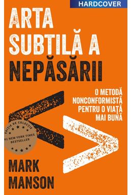 Copertă produs Arta subtilă a nepăsării. O metodă nonconformistă pentru o viață mai bună