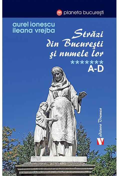 Copertă produs Străzi din București și numele lor (Vol. 7) A-D