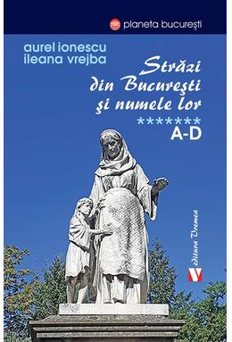 Copertă produs Străzi din București și numele lor (Vol. 7) A-D