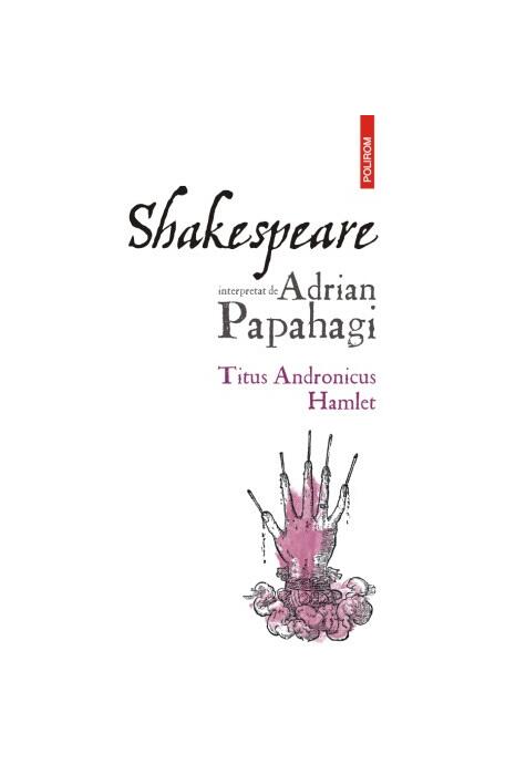 Copertă produs Shakespeare interpretat de Adrian Papahagi. Ediția a II-a