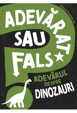 Copertă produs Adevărat sau fals. Adevărul despre dinozauri