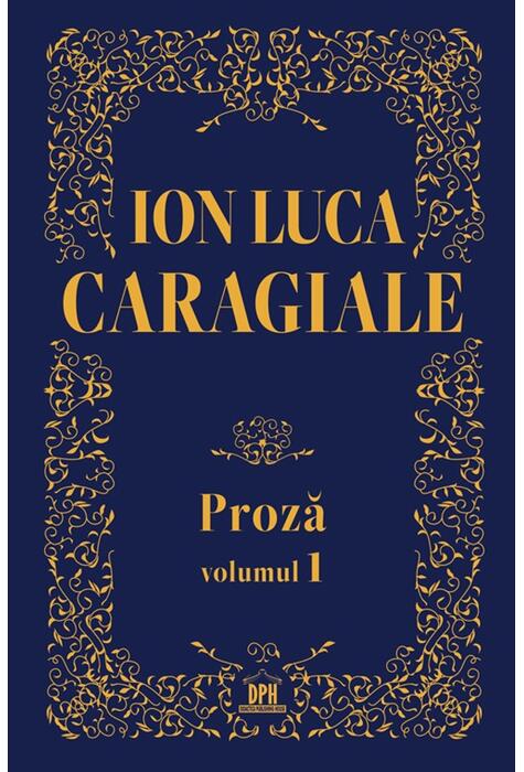 Copertă produs Ion Luca Caragiale. Proză (Vol. 1)