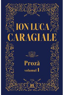 Copertă produs Ion Luca Caragiale. Proză (Vol. 1)