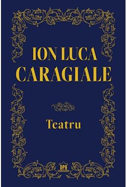 Copertă produs Ion Luca Caragiale. Teatru