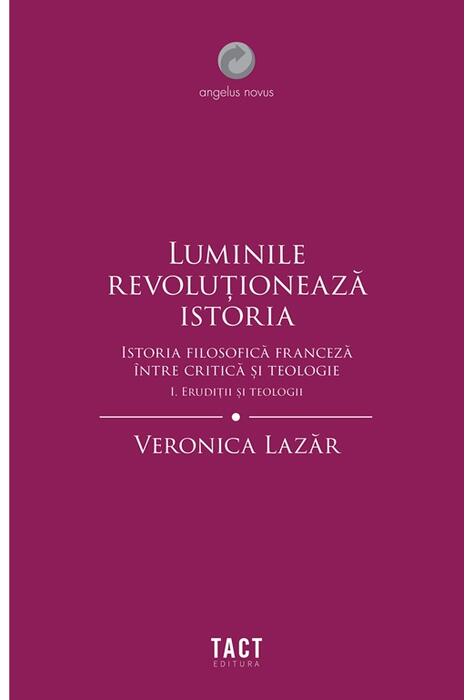 Copertă produs Luminile revoluționează istoria. Erudiții și teologii (Vol. 1)