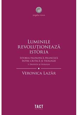Copertă produs Luminile revoluționează istoria. Erudiții și teologii (Vol. 1)