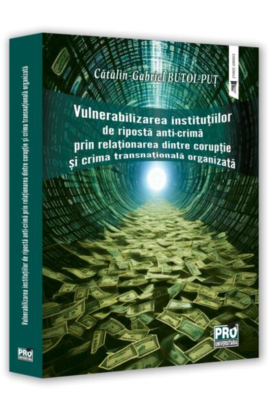 Vulnerabilizarea instituțiilor de ripostă anti-crimă prin relaționarea dintre corupție și crima transnațională organizată
