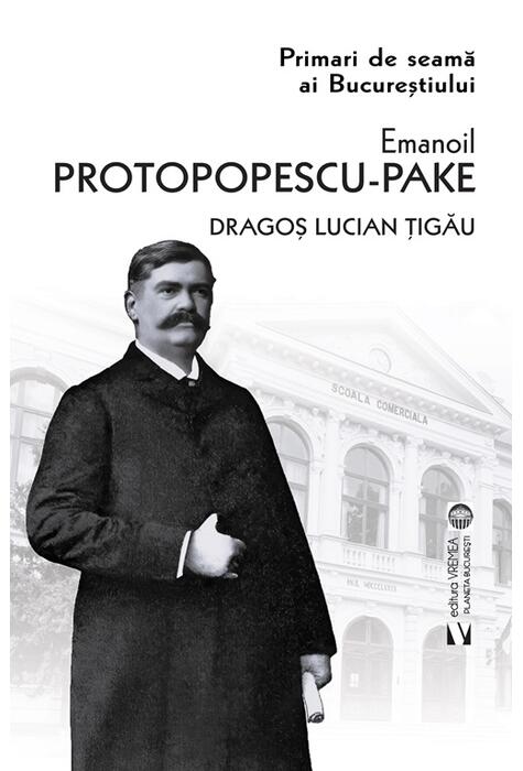 Copertă produs Emanoil Protopopescu-Pake. Primari de seamă ai Bucureștiului