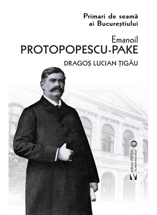 Copertă produs Emanoil Protopopescu-Pake. Primari de seamă ai Bucureștiului - gallery big 1