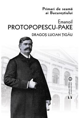Copertă produs Emanoil Protopopescu-Pake. Primari de seamă ai Bucureștiului