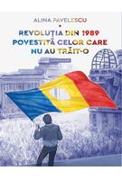 Revoluția din 1989 povestită celor care nu au trăit-o