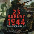 Copertă produs 23 August 1944 - gallery small 