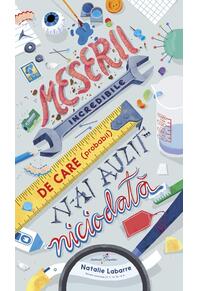 Copertă produs Meserii incredibile de care (probabil) n-ai auzit niciodată