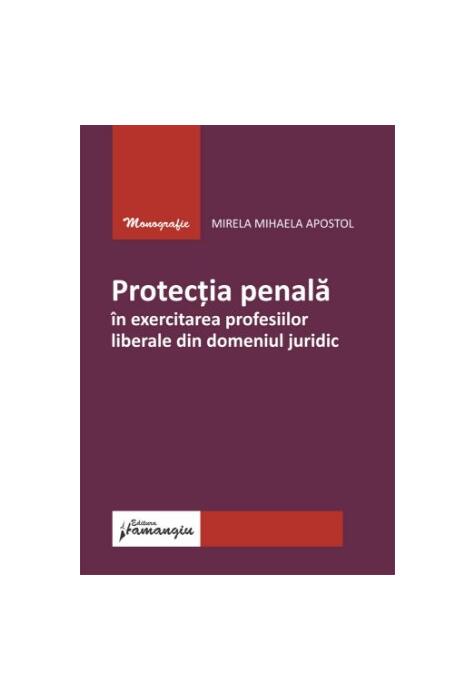 Copertă produs Protecția penală &icirc;n exercitarea profesiilor liberale din domeniul juridic