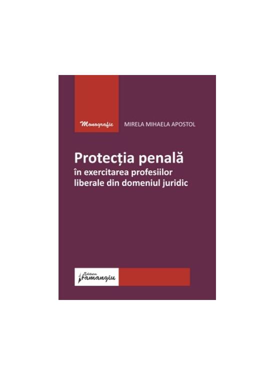 Copertă produs Protecția penală &icirc;n exercitarea profesiilor liberale din domeniul juridic - gallery big 1