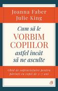 Cum să le vorbim copiilor astfel &icirc;nc&acirc;t să ne asculte