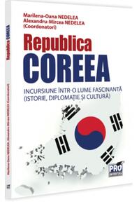 Copertă produs Republica Coreea. Incursiune într-o lume fascinantă (istorie, diplomație și cultură)