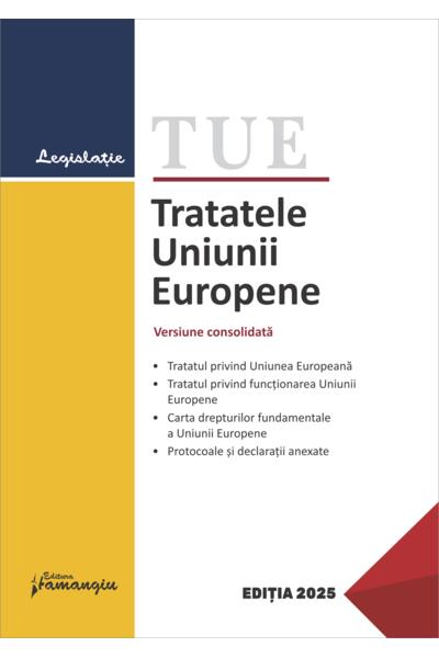 Tratatele Uniunii Europene. Ediție actualizată la 15 ianuarie 2025
