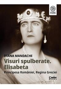 Copertă produs Visuri spulberate. Elisabeta, Principesa Rom&acirc;niei, Regina Greciei