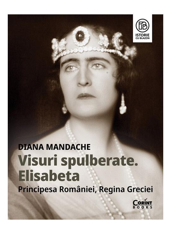 Copertă produs Visuri spulberate. Elisabeta, Principesa Rom&acirc;niei, Regina Greciei - gallery big 1