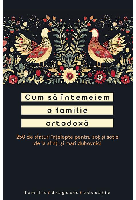 Copertă produs Cum să &icirc;ntemeiem o familie ortodoxă. 250 de sfaturi &icirc;nțelepte pentru soț și soție de la sfinți și mari duhovnici