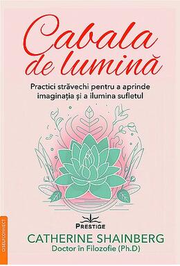 Copertă produs Cabala de lumină - practici străvechi pentru a aprinde imaginaţia şi a ilumina sufletul