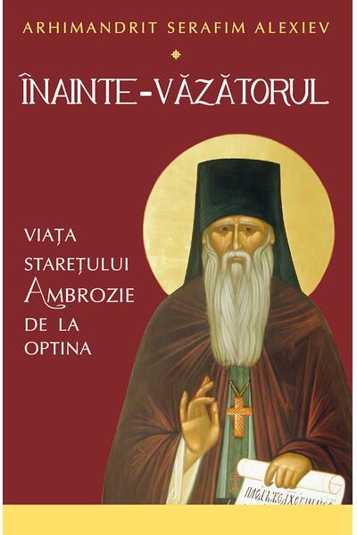 &Icirc;nainte-Văzătorul. Viața Starețului Ambrozie de la Optina
