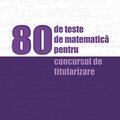 Copertă produs 80 de teste de matematică pentru concursul de titularizare - gallery small 