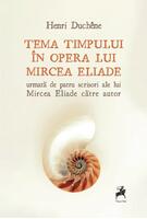 Tema timpului în opera lui Mircea Eliade, urmată de patru scrisori ale lui Mircea Eliade către autor