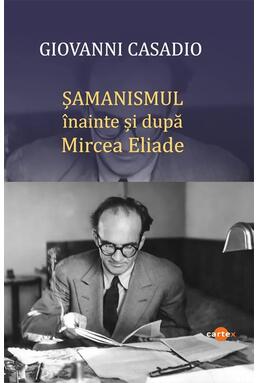 Copertă produs Șamanismul &icirc;nainte și după Mircea Eliade
