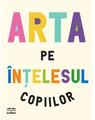 Copertă produs Arta pe &icirc;nțelesul copiilor - thumb 1
