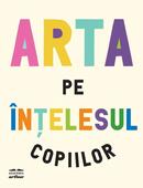 Arta pe &icirc;nțelesul copiilor