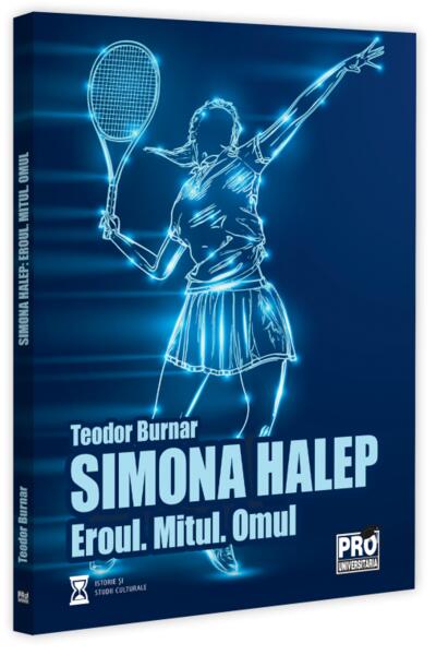 Simona Halep. Eroul. Mitul. Omul
