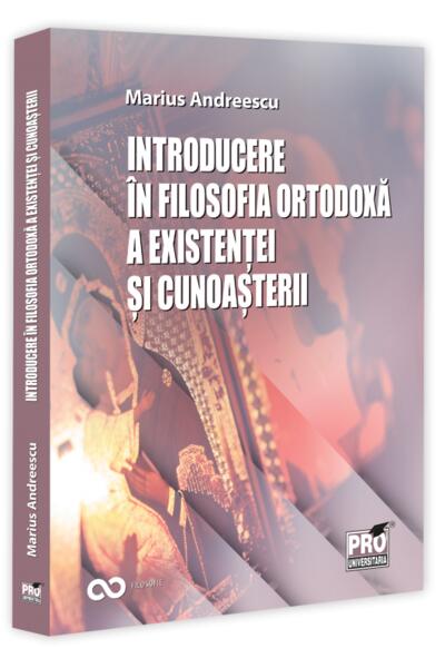 Introducere &icirc;n filosofia ortodoxă a existenței și cunoașterii