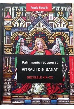 Copertă produs Patrimoniu recuperat. Vitralii din Banat. Secolele XIX-XX