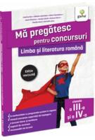 Mă pregătesc pentru concursuri. Limba și literatura rom&acirc;nă pentru clasele a III-a și a IV-a