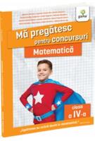Mă pregătesc pentru concursuri. Matematică, clasa a IV-a