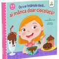 Copertă produs Ce s-ar &icirc;nt&acirc;mpla dacă ai m&acirc;nca doar ciocolată? - gallery small 