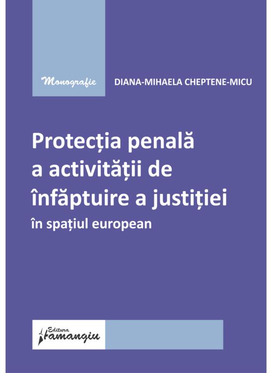 Copertă produs Protecția penală a activității de &icirc;nfăptuire a justiției &icirc;n spațiul european - gallery big 1