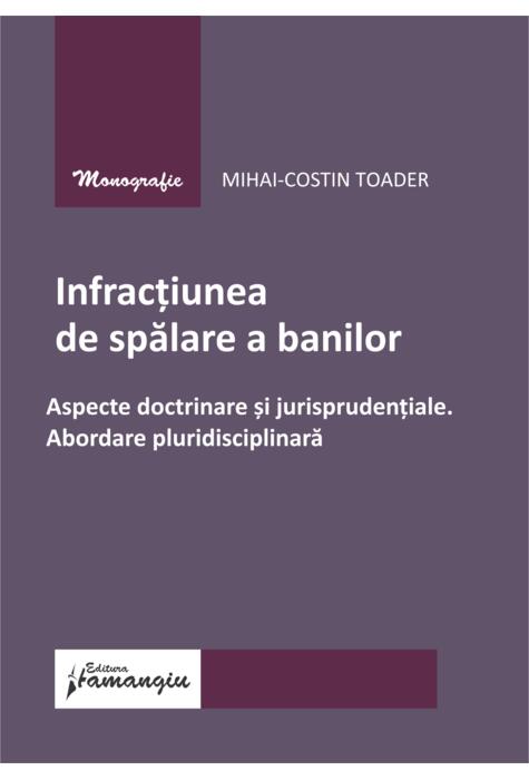 Copertă produs Infracțiunea de spălare a banilor. Aspecte doctrinare și jurisprudențiale. Abordare pluridisciplinară