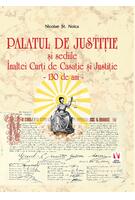 Palatul de Justiție și sediile &Icirc;naltei Curți de Casație și Justiție. 130 de ani