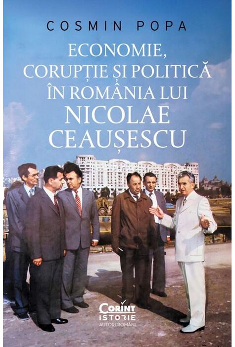 Copertă produs Economie, corupție și politică &icirc;n Rom&acirc;nia lui Nicolae Ceaușescu