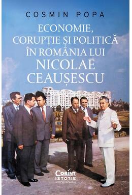 Copertă produs Economie, corupție și politică &icirc;n Rom&acirc;nia lui Nicolae Ceaușescu