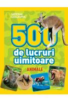 National Geographic Kids. 500 de lucruri uimitoare. Animale