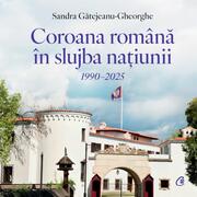 Coroana Rom&acirc;nă &icirc;n slujba națiunii. 1990&ndash;2025